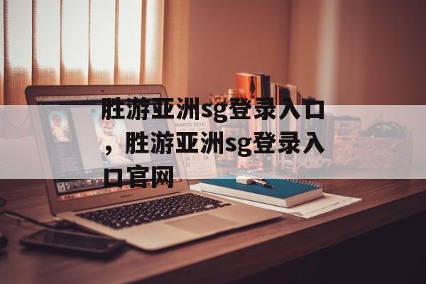 胜游亚洲sg登录入口，胜游亚洲sg登录入口官网